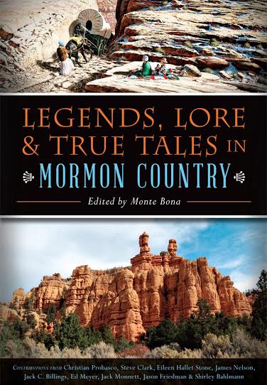 Legends, Lore, & True Tales in Mormon Country Edited by Monte Bona